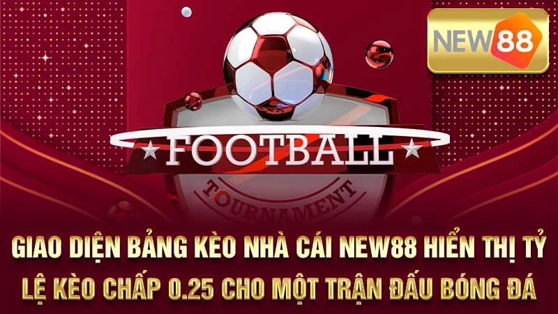 Giao diện bảng kèo nhà cái NEW88 hiển thị tỷ lệ kèo chấp 0.25 cho một trận đấu bóng đá.