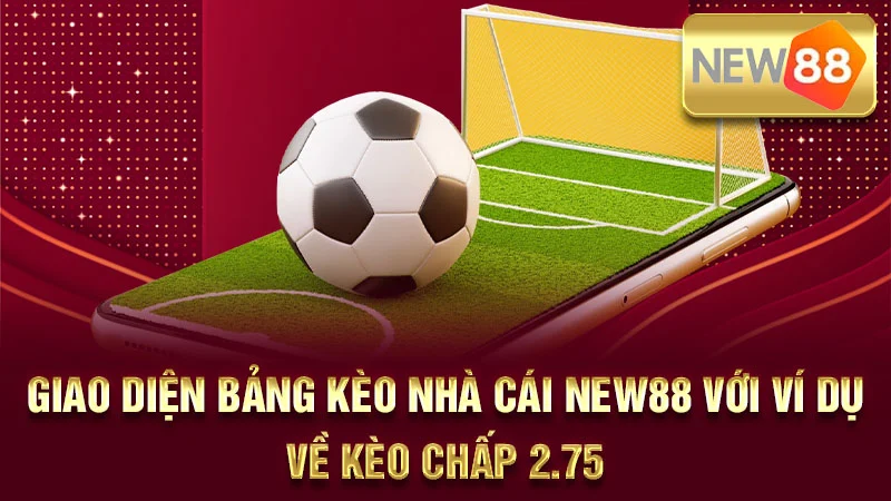 Giao diện bảng kèo nhà cái NEW88 với ví dụ về kèo chấp 2.75.