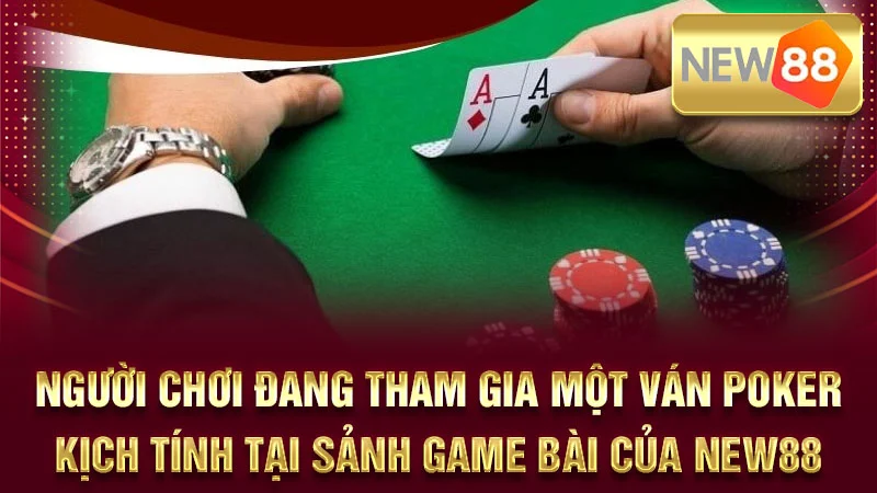 Người chơi đang tham gia một ván Poker kịch tính tại sảnh game bài của NEW88.