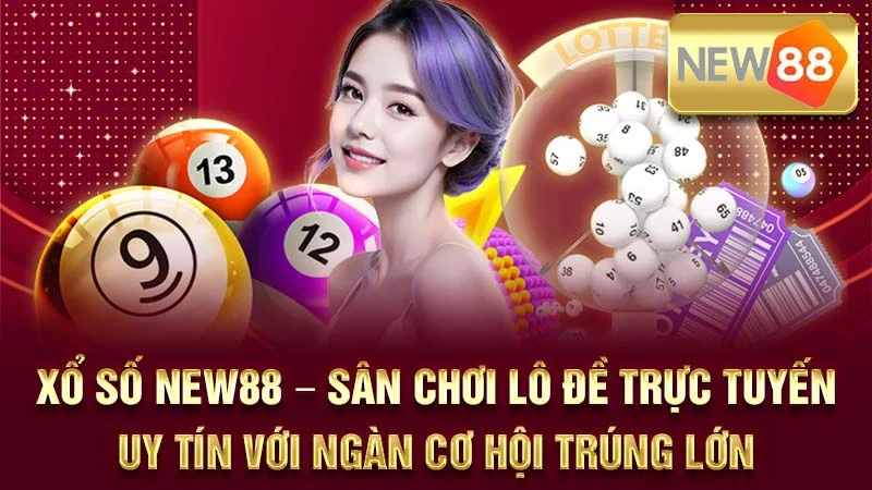 Xổ Số NEW88 – Sân Chơi Lô Đề Trực Tuyến Uy Tín Với Ngàn Cơ Hội Trúng Lớn