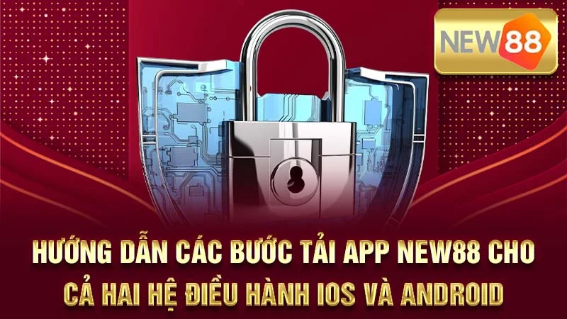 Hướng dẫn các bước tải app NEW88 cho cả hai hệ điều hành iOS và Android