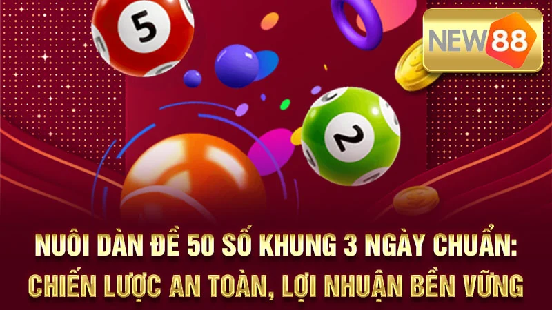 Nuôi Dàn Đề 50 Số Khung 3 Ngày Chuẩn: Chiến Lược An Toàn, Lợi Nhuận Bền Vững