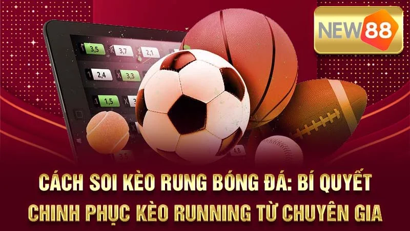 Cách Soi Kèo Rung Bóng Đá: Bí Quyết Chinh Phục Kèo Running Từ Chuyên Gia