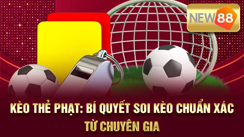 Kèo Thẻ Phạt: Bí Quyết Soi Kèo Chuẩn Xác Từ Chuyên Gia